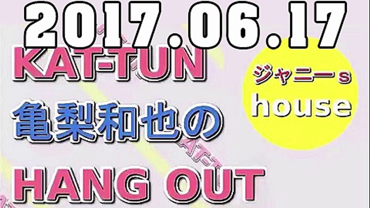 KAT-TUN 亀梨和也のHANG OUT 2017年06月17日