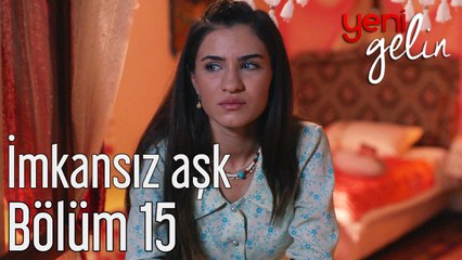 Yeni Gelin 15. Bölüm İmkansız Aşk