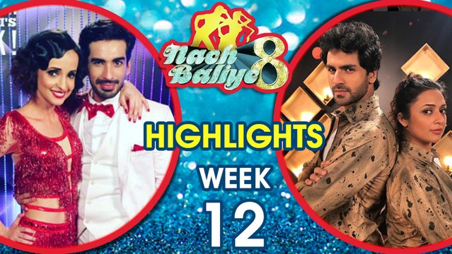 SANAYA-MOHIT, ABIGAIL-SANAM, DIPIKA-SHOAIB, DIVYANKA-VIVEK Nach Baliye 8 HIGHLIGHTS Week 12