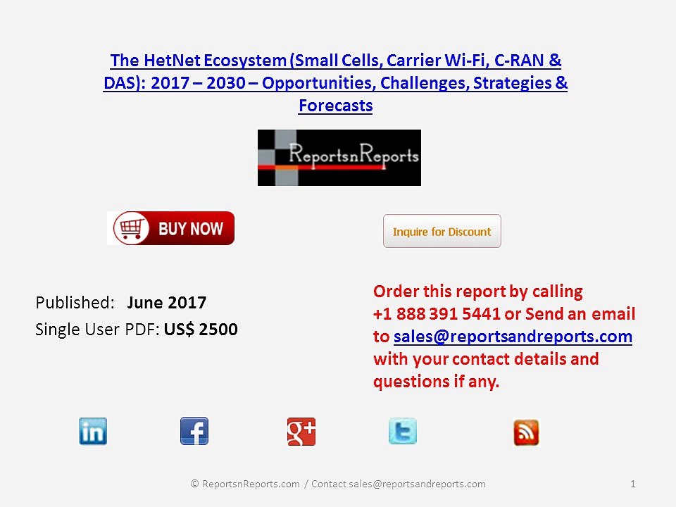 HetNet Ecosystem (Small Cells, Carrier Wi-Fi, C-RAN & DAS) 2017 Opportunities, Challenges, Strategies & 2030 Forecasts