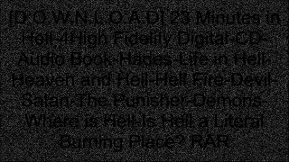 [WOZBV.Book] 23 Minutes in Hell-4High Fidelity Digital-CD-Audio Book-Hades-Life in Hell-Heaven and Hell-Hell Fire-Devil-Satan-The Punisher-Demons-Where is Hell-Is Hell a Literal Burning Place? by Bill Wiese R.A.R