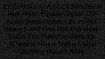 [WOZBV.Book] 23 Minutes in Hell-4High Fidelity Digital-CD-Audio Book-Hades-Life in Hell-Heaven and Hell-Hell Fire-Devil-Satan-The Punisher-Demons-Where is Hell-Is Hell a Literal Burning Place? by Bill Wiese R.A.R