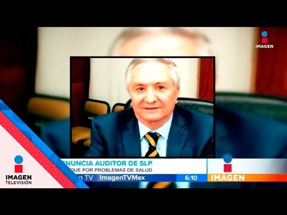 Renuncia el auditor superior de SLP "por problemas de salud"  | Noticias con Francisco Zea