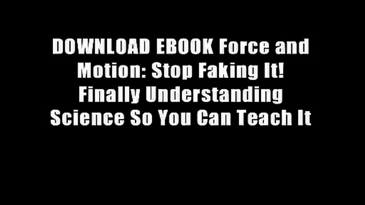DOWNLOAD EBOOK Force and Motion: Stop Faking It! Finally Understanding Science So You Can Teach It