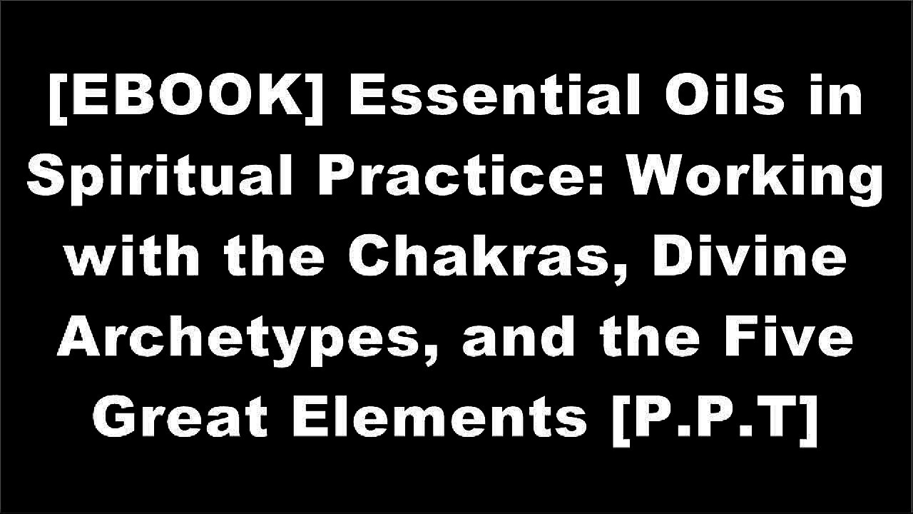 [69LM9.DOWNLOAD] Essential Oils in Spiritual Practice: Working with the Chakras, Divine Archetypes, and the Five Great Elements by Candice CovingtonValerie Ann Worwood WORD