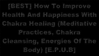 [XxhDD.F.r.e.e] How To Improve Health And Happiness With Chakra Healing (Meditative Practices, Chakra Cleansing, Energies Of The Body) by Alex King [Z.I.P]