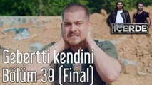 İçerde 39. Bölüm (Final) Final Gebertti Kendini