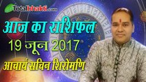 Aaj Ka Rashifal | 19 June 2017 | आज का राशिफल | जानिए आचार्य सचिन शिरोमणि से