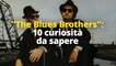 "The Blues Brothers": 10 curiosità da sapere