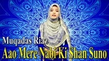 Muqadas Riaz - Aao Mere Nabi Ki Shan Suno