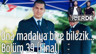 İçerde 39. Bölüm (Final) Ona Madalya Bize Bilezik Düştü