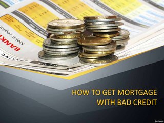 HOW TO GET MORTGAGE WITH BAD CREDIT