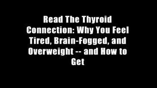 Read The Thyroid Connection: Why You Feel Tired, Brain-Fogged, and Overweight -- and How to Get