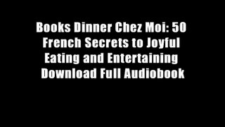 Books Dinner Chez Moi: 50 French Secrets to Joyful Eating and Entertaining Download Full Audiobook