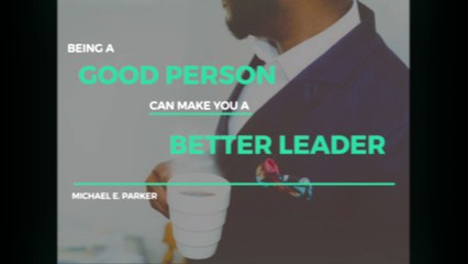 Good People Make Better Leaders | Michael E. Parker