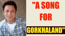 Gorkhaland struggle: Singer Prashant Tamang pens song for the cause | Oneindia News