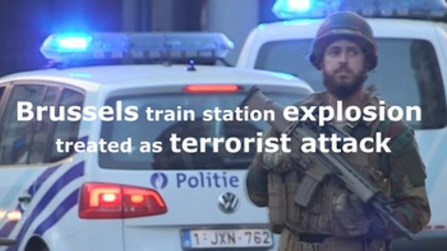 Brussels train station explosion treated as terrorist attack