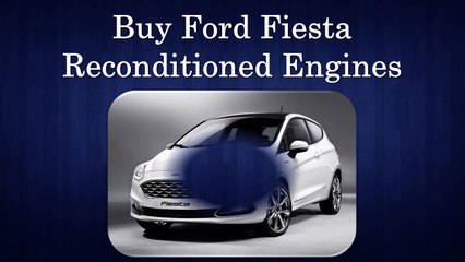 Download Video: Buy Ford Fiesta Reconditioned Engines