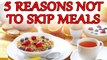 Skipping Meal: This is what happens to your body when you skip meals | Boldsky