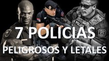 7 POLICÍAS TEMIBLES Y LETALES