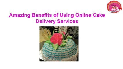 Amazing Benefits of Using Online Cake Delivery Services
