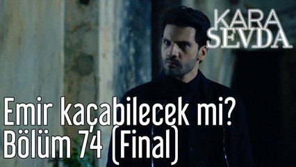 Kara Sevda 74. Bölüm (Final) Emir Kaçabilecek mi?