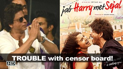SRK's 'Jab Harry Met Sejal' in TROUBLE with censor board!