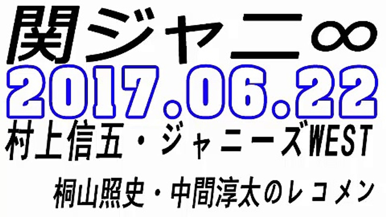 関ジャニ∞ 村上信五・ジャニーズWEST 桐山照史・中間淳太のレコメン！ 2017年06月22日