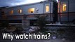 Why watch trains Because things that move are a lot more interesting