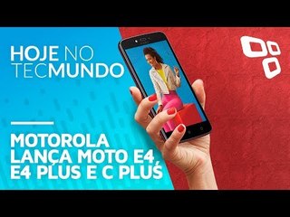 Motorola lança Moto E4, E4 Plus e C Plus - Hoje no TecMundo