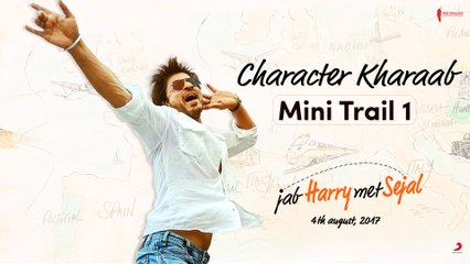 Character Kharaab | Mini Trail 1 | Jab Harry Met Sejal | Releasing August 4, 2017