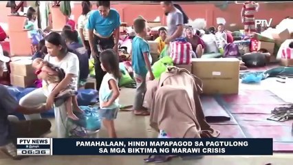 Pamahalaan, hindi mapapagod sa pagtulong sa mga biktima ng Marawi crisis