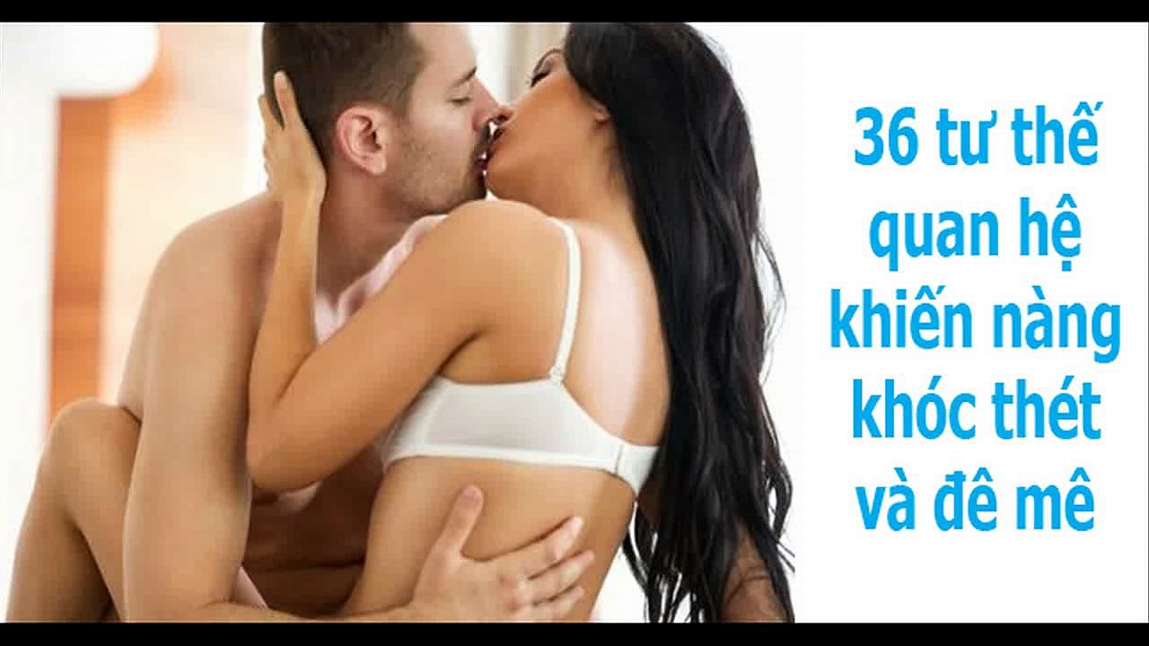 36 tư thế quan hệ tình dục làm cho nàng khóc thét và đê mê bạn