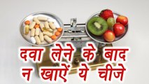 Food items you must avoid after taking medicine, | दवा लेने के बाद न खाऐं ये चीज़ | Boldsky