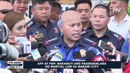 AFP at PNP: nakabuti ang pagdedeklara ng Martial Law sa Marawi City