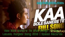 Kaa Bole Banere Te Lyrics - A Kay-Latest Punjabi song (2016)