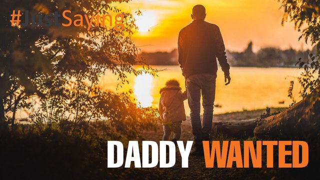 #JUSTSAYING: Daddy Wanted
