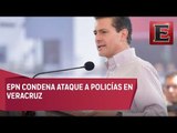 EPN condenó ataque a policías en Veracruz
