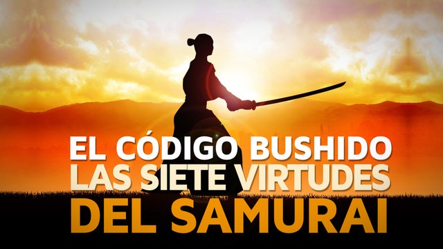 El código Bushido, las 7 virtudes del Samurai