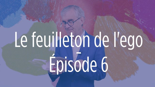 Le feuilleton de l'ego #6 : la délivrance