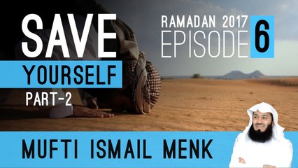 Save Yourself Part 2 - Episode 6 - Mufti Ismail Menk