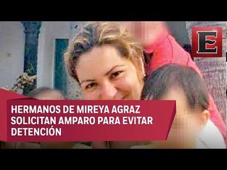 Hermanos de Mireya Agraz solicitan amparo contra detención