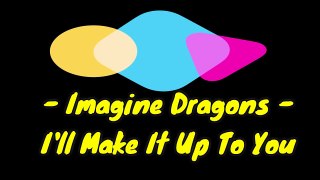 Imagine Dragons - I'll Make It Up To You (Lyric)