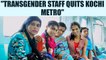 Kochi metro : Transgender employees quit jobs | Oneindia News
