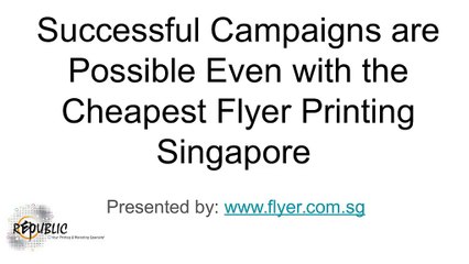 Successful Campaigns are Possible Even with the Cheapest Flyer Printing Singapore