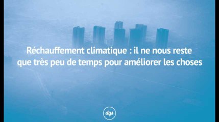 Réchauffement climatique : il ne nous reste que très peu de temps pour améliorer les choses