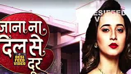 Jana Na Dil Se Door - 30th June 2017 - Upcoming Twist - Star Plus Serials Latest News 2017