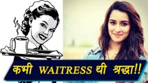 Shraddha Kapoor worked as a WAITRESS before entering Bollywood | FilmiBeat