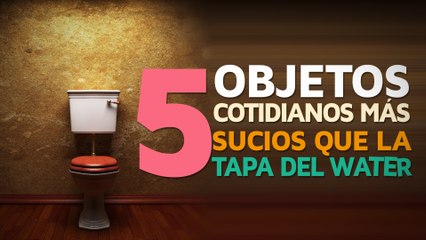 5 Objetos cotidianos más sucios que la tapa del W.C.