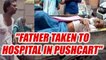 Son takes ailing father to hospital in rickshaw | Oneindia News